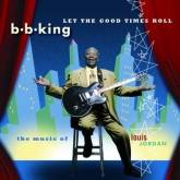 BB King : Let the Good Times Roll : the Music of Louis Jordan